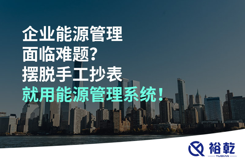 企業(yè)能源管理面臨難題？擺脫手工抄表就用能源管理系統(tǒng)！