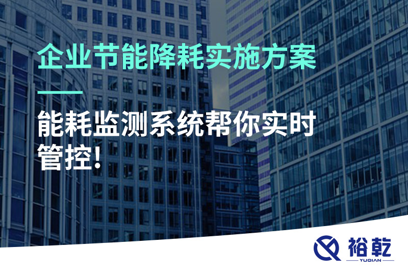 企業(yè)節(jié)能降耗實施方案——能耗監(jiān)測系統(tǒng)幫你實時管控!