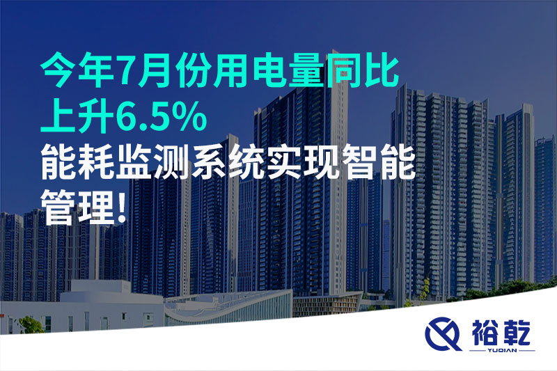 今年7月份用電量同比上升6.5%，能耗監(jiān)測系統(tǒng)實(shí)現(xiàn)智能管理!